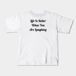 Life Is Better When You Are Laughing Kids T-Shirt